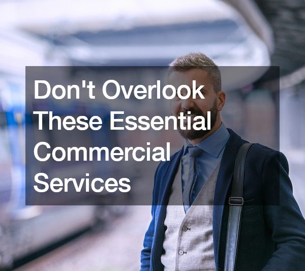Dont Overlook These Essential Commercial Services