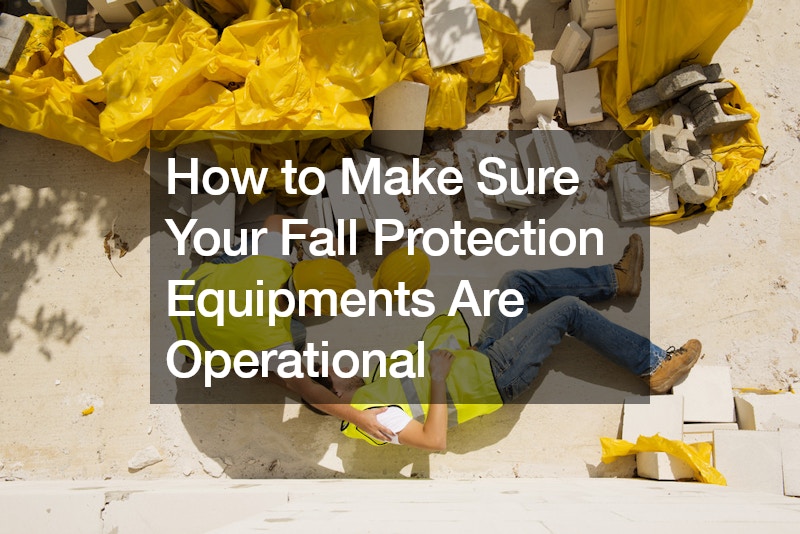 How to Make Sure Your Fall Protection Equipments Are Operational