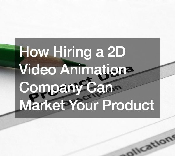 How Hiring a 2D Video Animation Company Can Market Your Product