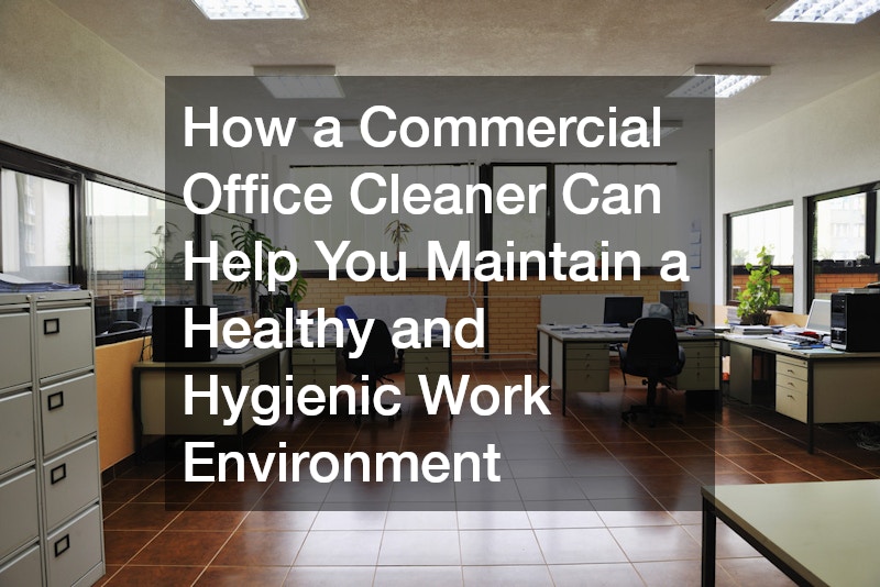 How a Commercial Office Cleaner Can Help You Maintain a Healthy and Hygienic Work Environment