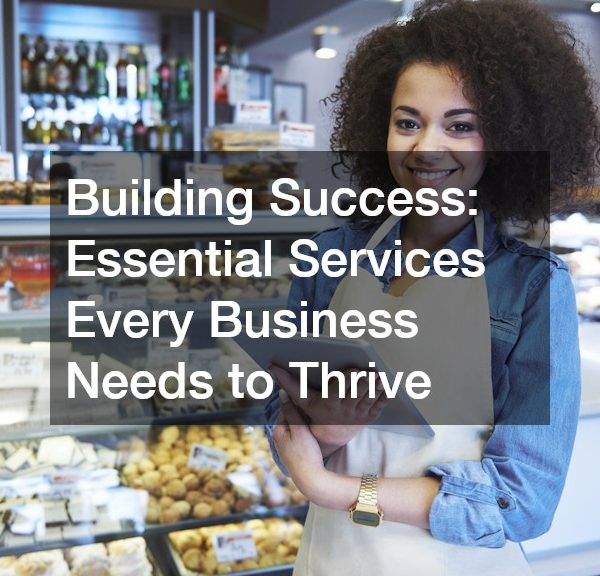 Building Success: Essential Services Every Business Needs to Thrive