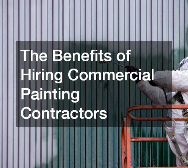 The Benefits of Hiring Commercial Painting Contractors