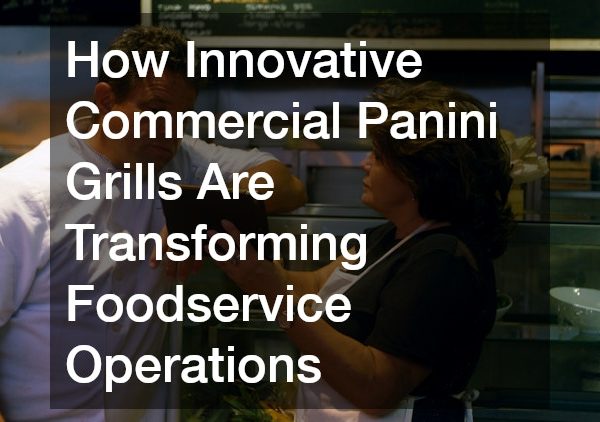 How Innovative Commercial Panini Grills Are Transforming Foodservice Operations