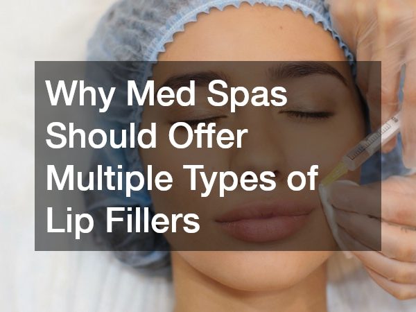 Why Med Spas Should Offer Multiple Types of Lip Fillers