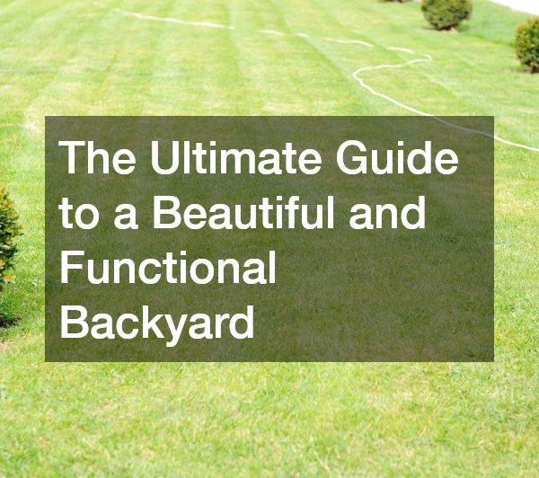 The Ultimate Guide to a Beautiful and Functional Backyard
