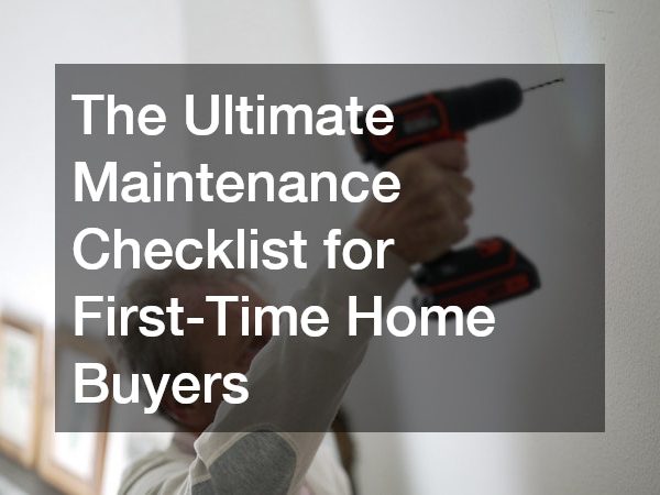 The Ultimate Maintenance Checklist for First-Time Home Buyers