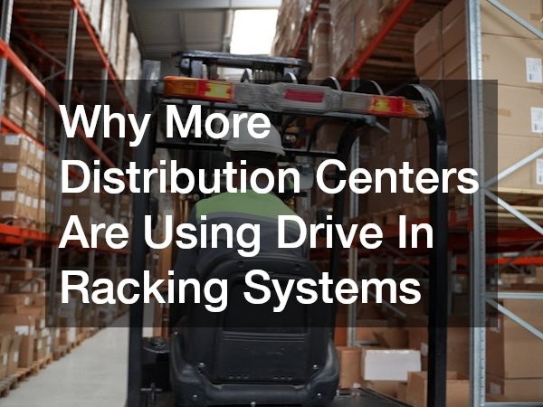 Why More Distribution Centers Are Using Drive In Racking Systems