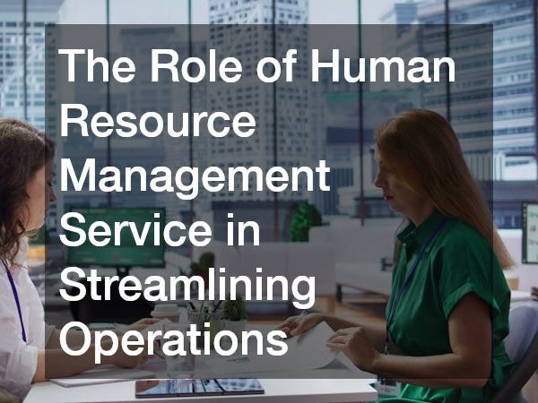 The Role of Human Resource Management Service in Streamlining Operations