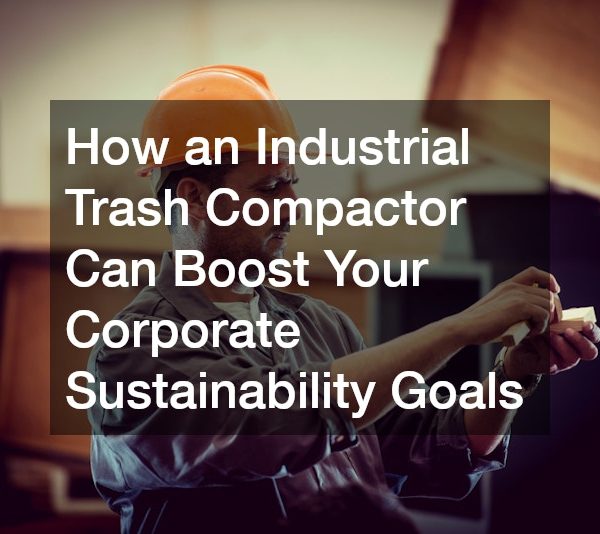 How an Industrial Trash Compactor Can Boost Your Corporate Sustainability Goals
