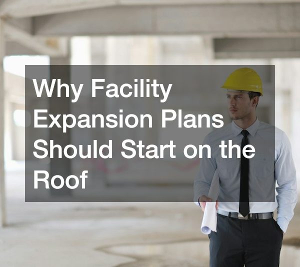 Why Facility Expansion Plans Should Start on the Roof